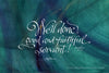 Well Done Good And Faithful Servant Matthew 25 21 Holly Monroe Calligraphy Print